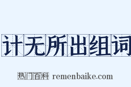 计无所出组词是什么意思的图片